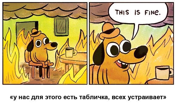 Мем «This is fine»: собака в горящей комнате, подпись «у нас для этого есть табличка, всех устраивает»
